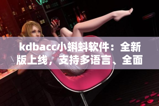 kdbacc小蝌蚪软件：全新版上线，支持多语言、全面提升用户体验！