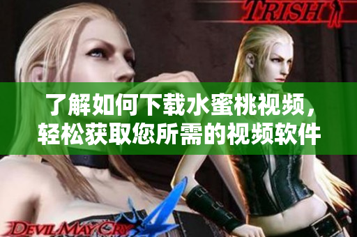 了解如何下载水蜜桃视频，轻松获取您所需的视频软件！