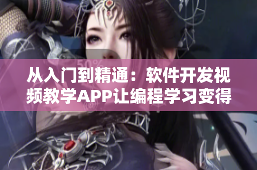 从入门到精通：软件开发视频教学APP让编程学习变得简单易懂