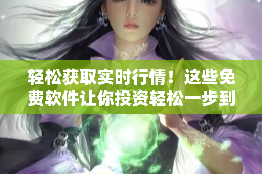 轻松获取实时行情！这些免费软件让你投资轻松一步到位