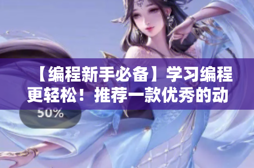 【编程新手必备】学习编程更轻松！推荐一款优秀的动漫教学平台！