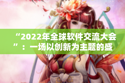 “2022年全球软件交流大会”：一场以创新为主题的盛宴