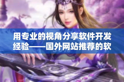 用专业的视角分享软件开发经验——国外网站推荐的软件知识平台