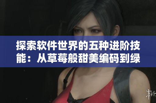 探索软件世界的五种进阶技能：从草莓般甜美编码到绿巨人般高效测试。