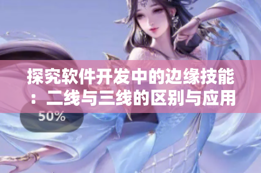 探究软件开发中的边缘技能：二线与三线的区别与应用