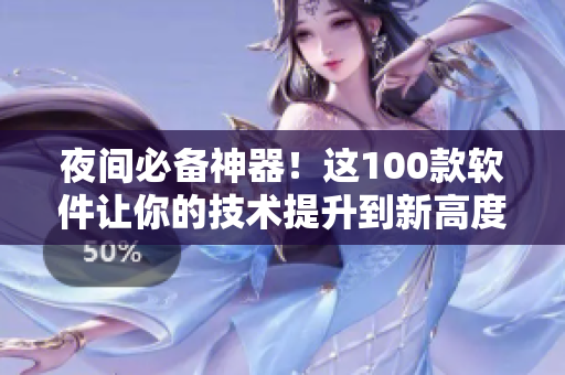 夜间必备神器！这100款软件让你的技术提升到新高度