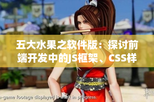 五大水果之软件版：探讨前端开发中的JS框架、CSS样式库与UI设计思路