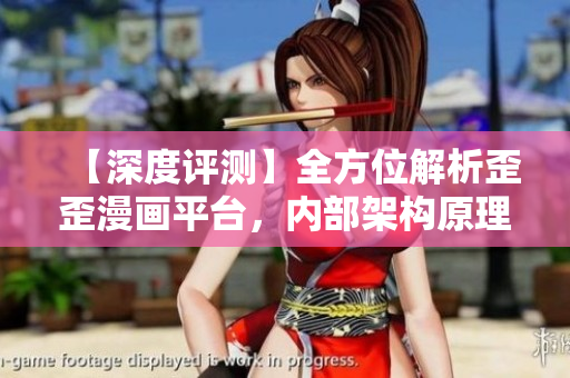 【深度评测】全方位解析歪歪漫画平台，内部架构原理揭秘！