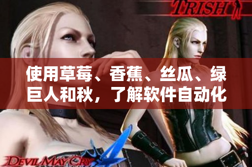 使用草莓、香蕉、丝瓜、绿巨人和秋，了解软件自动化测试的全新方法！
