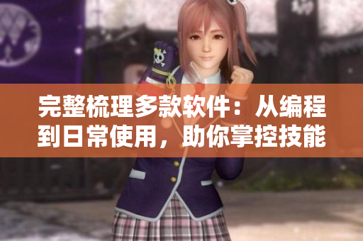 完整梳理多款软件：从编程到日常使用，助你掌控技能与提高效率！