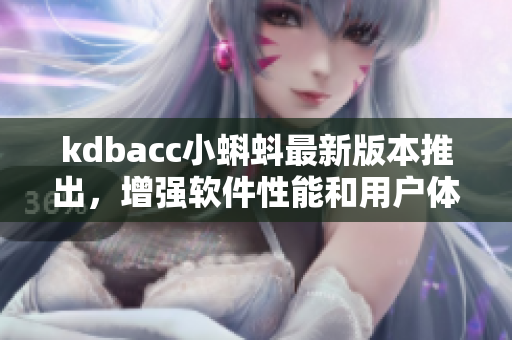 kdbacc小蝌蚪最新版本推出，增强软件性能和用户体验！