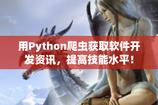 用Python爬虫获取软件开发资讯，提高技能水平！