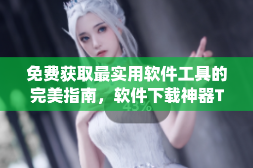 免费获取最实用软件工具的完美指南，软件下载神器Top100盘点！