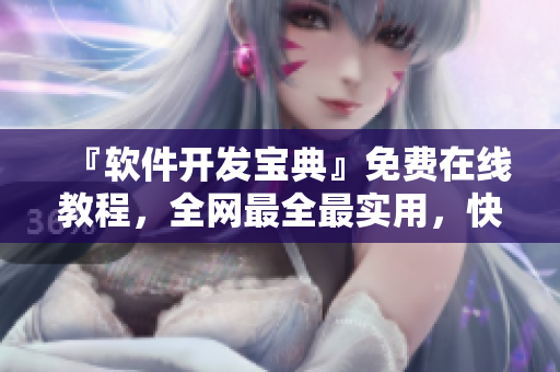 『软件开发宝典』免费在线教程，全网最全最实用，快来提升你的技能吧！