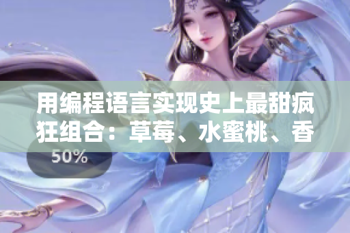 用编程语言实现史上最甜疯狂组合：草莓、水蜜桃、香蕉、甜橙、芒果