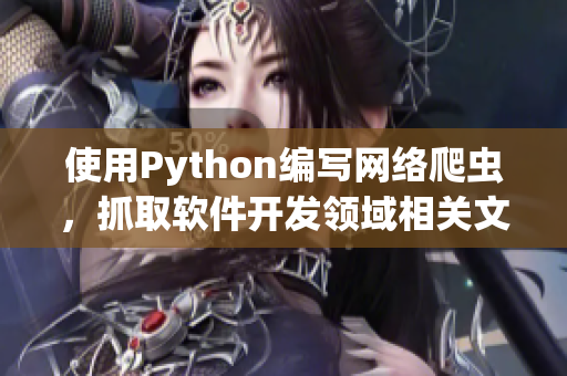 使用Python编写网络爬虫,抓取软件开发领域相关文章 使用Python编写网络爬虫,抓取软件开发领域相关文章