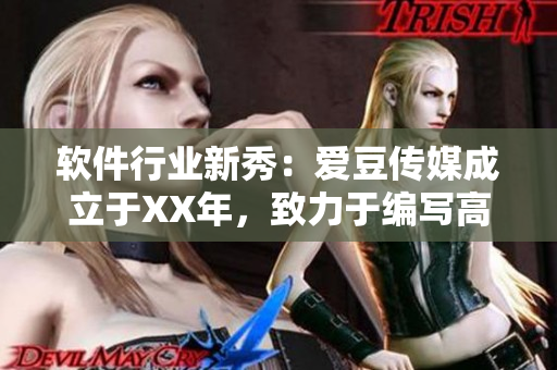 软件行业新秀：爱豆传媒成立于XX年，致力于编写高质量软件文章