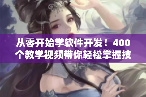 从零开始学软件开发！400个教学视频带你轻松掌握技能