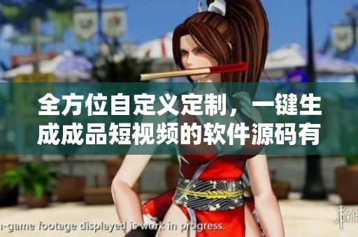 全方位自定义定制，一键生成成品短视频的软件源码有哪些优点？