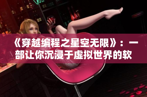 《穿越编程之星空无限》：一部让你沉浸于虚拟世界的软件开发剧！