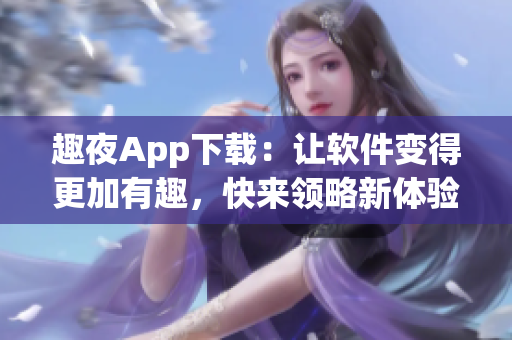 趣夜App下载：让软件变得更加有趣，快来领略新体验!