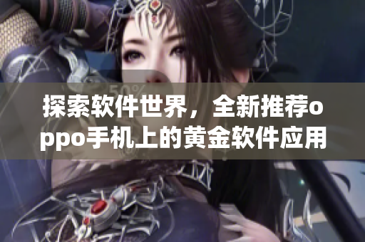 探索软件世界，全新推荐oppo手机上的黄金软件应用大全