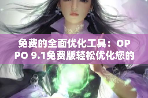 免费的全面优化工具：OPPO 9.1免费版轻松优化您的软件体验