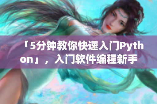 「5分钟教你快速入门Python」，入门软件编程新手绝不能错过！