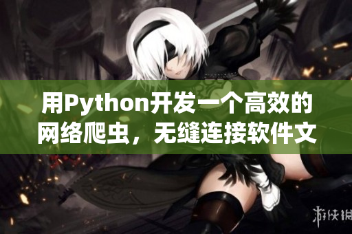 用Python开发一个高效的网络爬虫，无缝连接软件文化世界