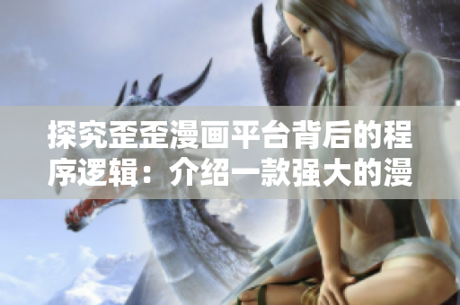 探究歪歪漫画平台背后的程序逻辑：介绍一款强大的漫画阅读软件