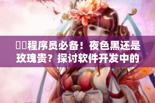 蒟蒻程序员必备！夜色黑还是玫瑰贵？探讨软件开发中的成本与利润！