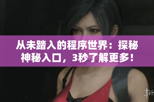 从未踏入的程序世界：探秘神秘入口，3秒了解更多！