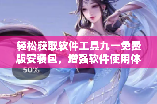 轻松获取软件工具九一免费版安装包，增强软件使用体验
