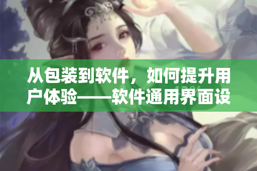 从包装到软件，如何提升用户体验——软件通用界面设计研究