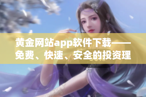 黄金网站app软件下载——免费、快速、安全的投资理财神器