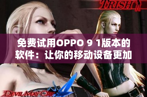 免费试用OPPO 9 1版本的软件：让你的移动设备更加出色