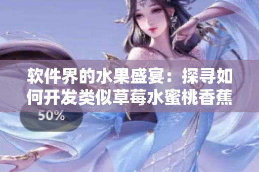 软件界的水果盛宴：探寻如何开发类似草莓水蜜桃香蕉甜橙芒果般多彩的应用