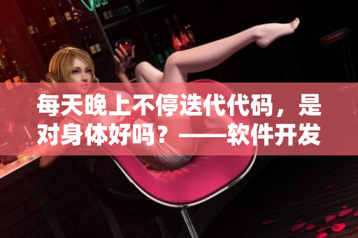 每天晚上不停迭代代码，是对身体好吗？——软件开发人员关心的健康问题
