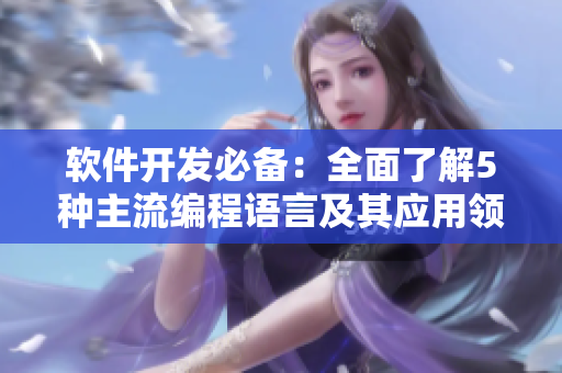 软件开发必备：全面了解5种主流编程语言及其应用领域