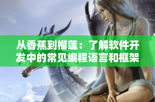 从香蕉到榴莲：了解软件开发中的常见编程语言和框架