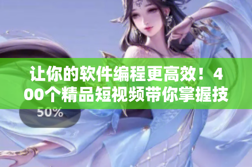让你的软件编程更高效！400个精品短视频带你掌握技巧