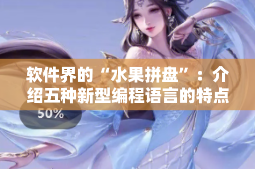软件界的“水果拼盘”：介绍五种新型编程语言的特点与应用场景