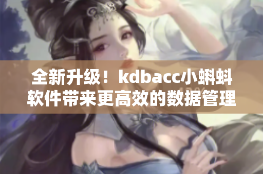 全新升级！kdbacc小蝌蚪软件带来更高效的数据管理体验