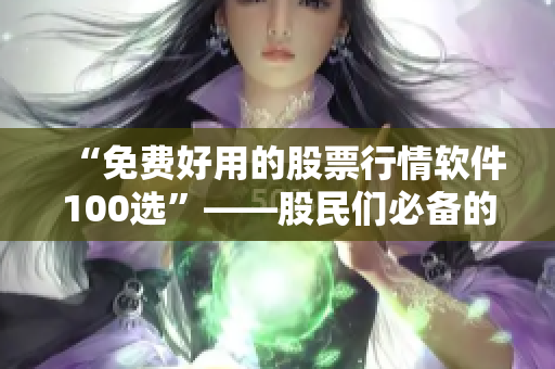 “免费好用的股票行情软件100选”——股民们必备的行情数据工具！