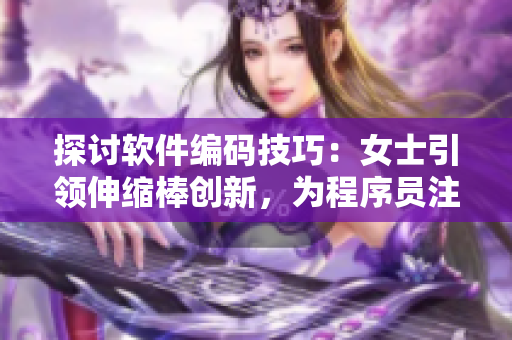 探讨软件编码技巧：女士引领伸缩棒创新，为程序员注入灵感与动力