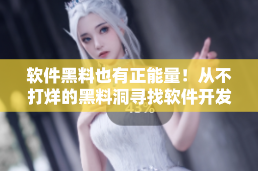 软件黑料也有正能量！从不打烊的黑料洞寻找软件开发新动向