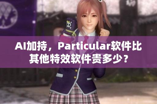 AI加持，Particular软件比其他特效软件贵多少？