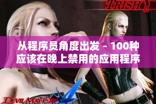 从程序员角度出发 - 100种应该在晚上禁用的应用程序