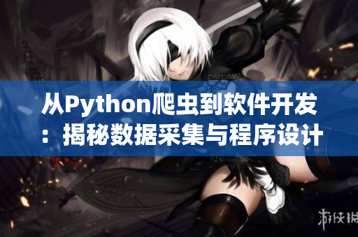 从Python爬虫到软件开发：揭秘数据采集与程序设计的奥秘