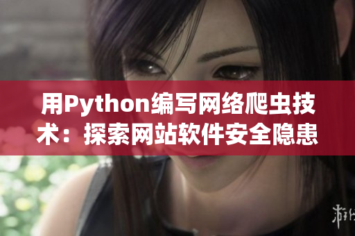 用Python编写网络爬虫技术：探索网站软件安全隐患。